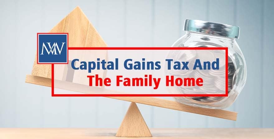 Capital Gains Tax And The Family Home