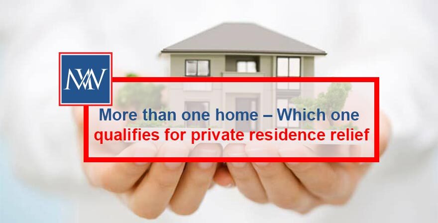 MORE THAN ONE HOME – WHICH ONE QUALIFIES FOR PRIVATE RESIDENCE RELIEF