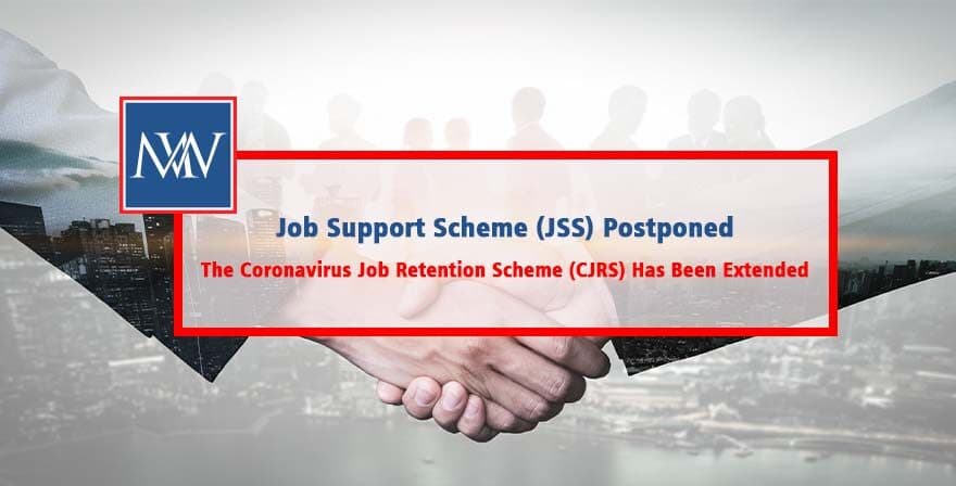 The Coronavirus Job Retention Scheme (CJRS) Has Been Extended - Job Support Scheme (JSS) Postponed