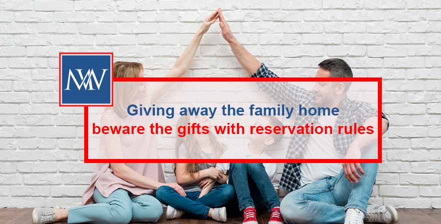 Giving away the family home – beware the gifts with reservation rules