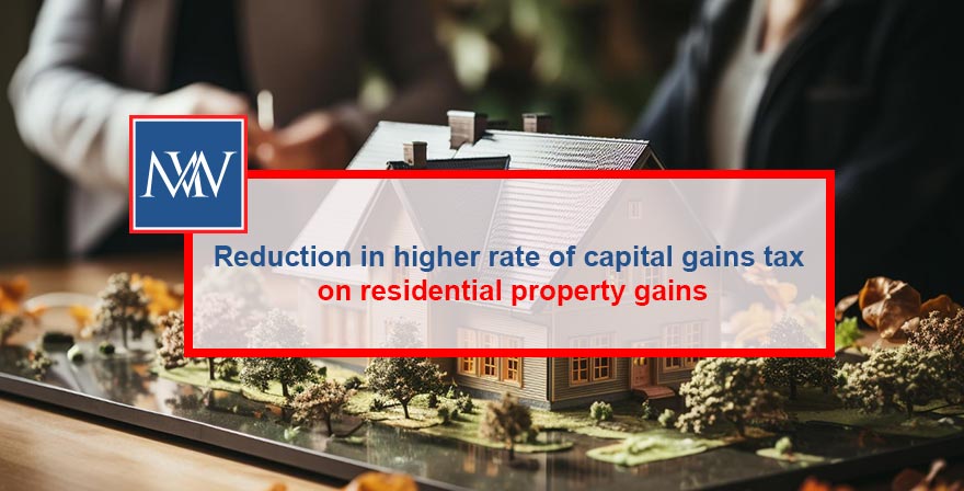 Reduction in higher rate of capital gains tax on residential property gains