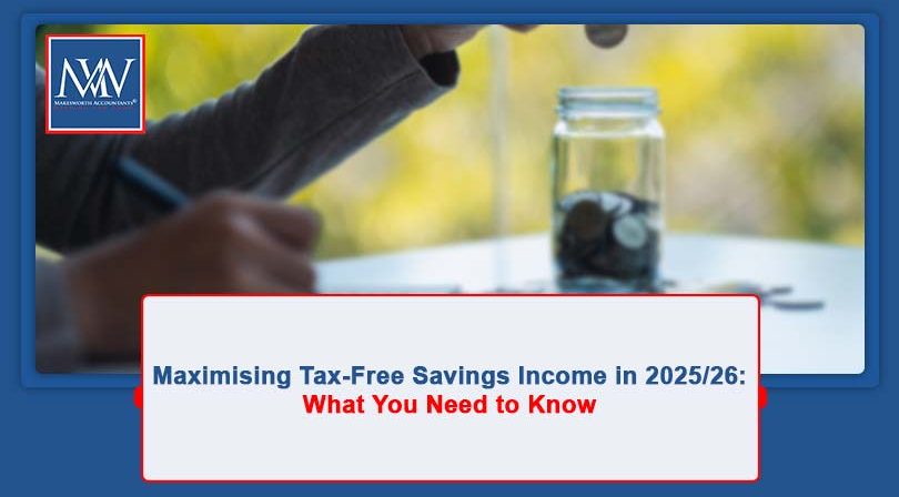 Maximising Tax-Free Savings Income in 2025/26: What You Need to Know